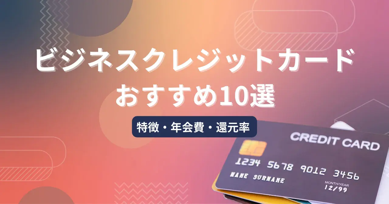 ビジネスクレジットカードおすすめ10選・特徴や年会費、還元率などポイント比較